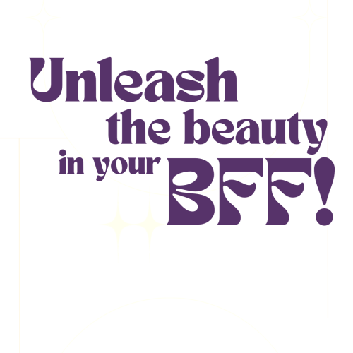 Unleash+the+beauty+in+your+BFF!